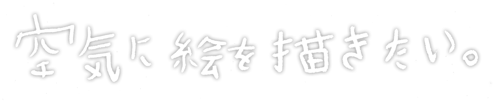 空気に絵を描きたい。